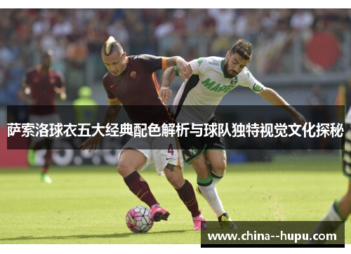 萨索洛球衣五大经典配色解析与球队独特视觉文化探秘