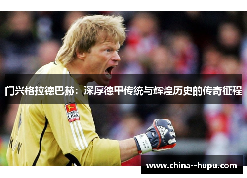 门兴格拉德巴赫：深厚德甲传统与辉煌历史的传奇征程