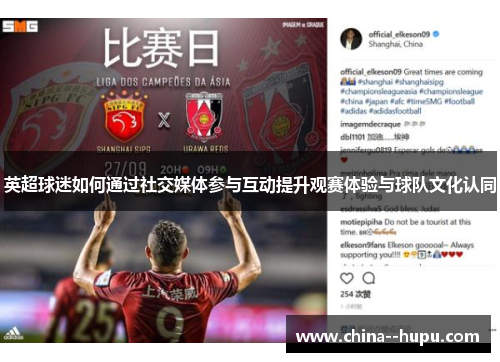 英超球迷如何通过社交媒体参与互动提升观赛体验与球队文化认同