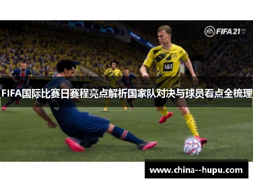 FIFA国际比赛日赛程亮点解析国家队对决与球员看点全梳理